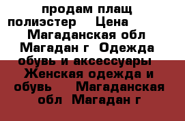 продам плащ (полиэстер) › Цена ­ 7 000 - Магаданская обл., Магадан г. Одежда, обувь и аксессуары » Женская одежда и обувь   . Магаданская обл.,Магадан г.